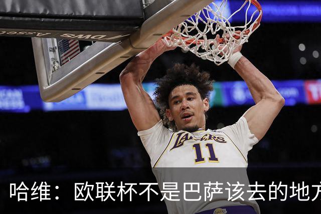 哈维：欧联杯不是巴萨该去的地方 但我们必须夺冠