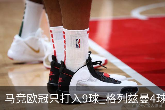 马竞欧冠只打入9球 格列兹曼4球2助参与6球